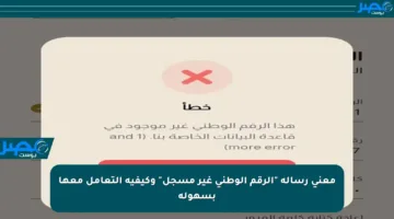 معنى رسالة “الرقم الوطني غير مسجل” وكيفية التعامل معها بسهولة